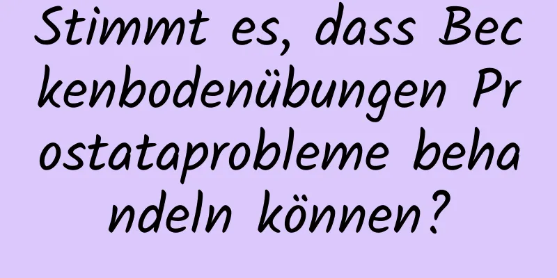 Stimmt es, dass Beckenbodenübungen Prostataprobleme behandeln können?