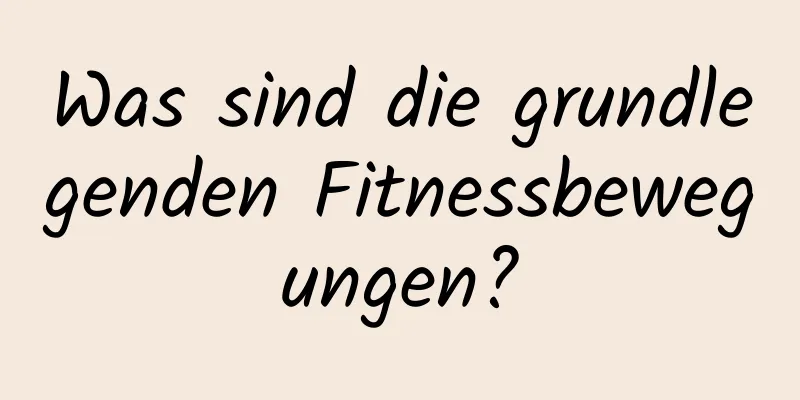 Was sind die grundlegenden Fitnessbewegungen?