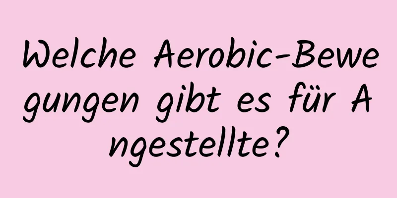 Welche Aerobic-Bewegungen gibt es für Angestellte?