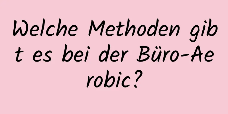 Welche Methoden gibt es bei der Büro-Aerobic?