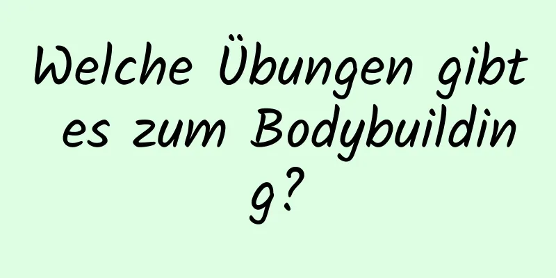 Welche Übungen gibt es zum Bodybuilding?