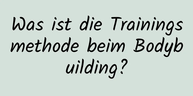 Was ist die Trainingsmethode beim Bodybuilding?