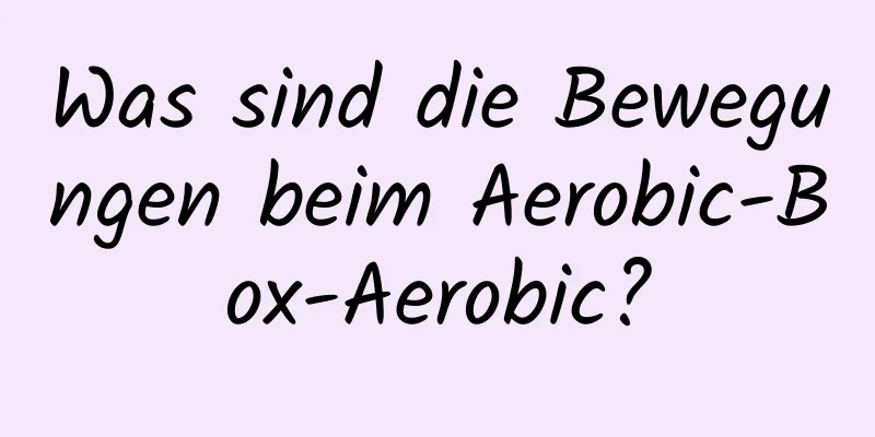 Was sind die Bewegungen beim Aerobic-Box-Aerobic?