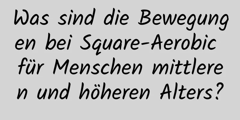 Was sind die Bewegungen bei Square-Aerobic für Menschen mittleren und höheren Alters?