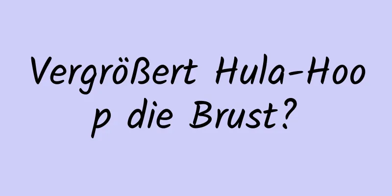 Vergrößert Hula-Hoop die Brust?