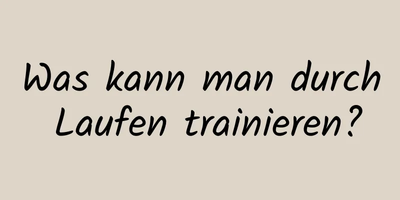 Was kann man durch Laufen trainieren?