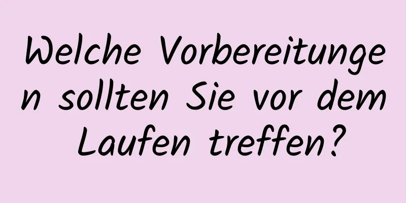 Welche Vorbereitungen sollten Sie vor dem Laufen treffen?