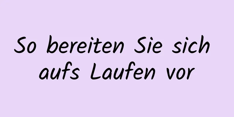 So bereiten Sie sich aufs Laufen vor