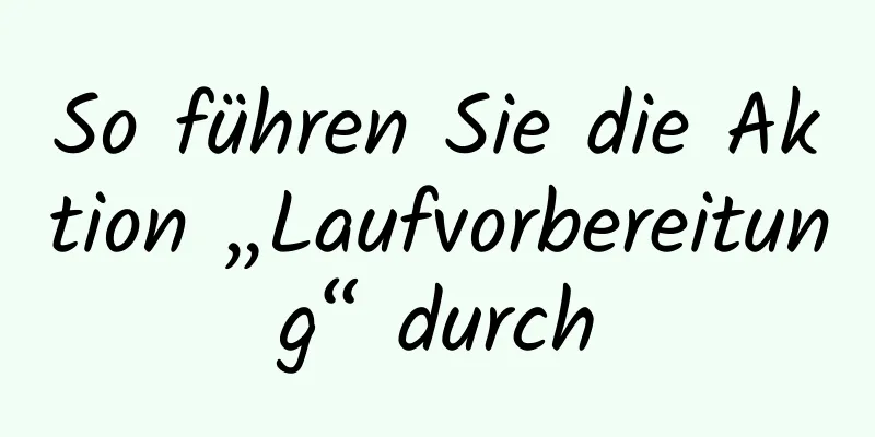 So führen Sie die Aktion „Laufvorbereitung“ durch