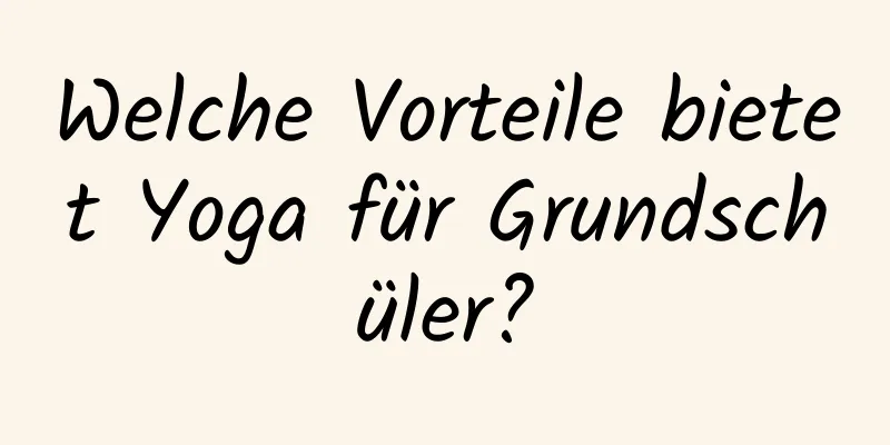 Welche Vorteile bietet Yoga für Grundschüler?