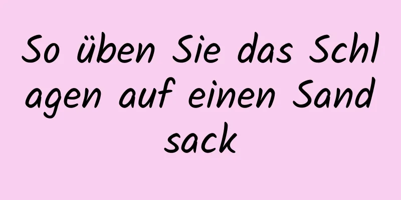 So üben Sie das Schlagen auf einen Sandsack