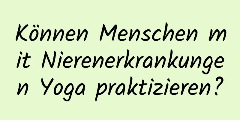 Können Menschen mit Nierenerkrankungen Yoga praktizieren?