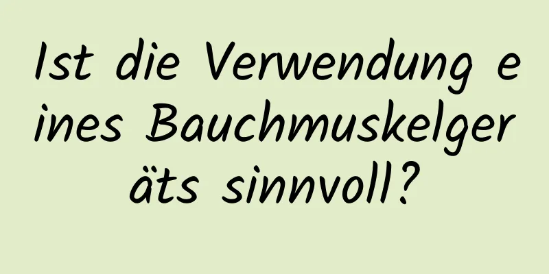 Ist die Verwendung eines Bauchmuskelgeräts sinnvoll?