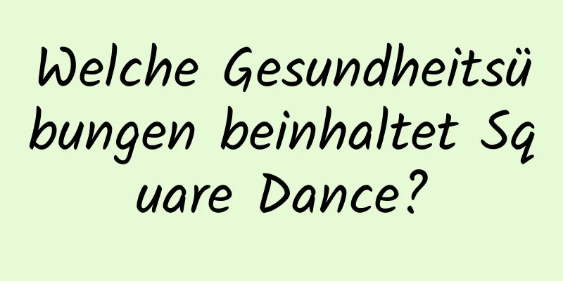 Welche Gesundheitsübungen beinhaltet Square Dance?