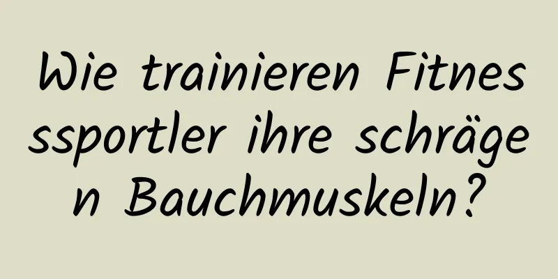 Wie trainieren Fitnesssportler ihre schrägen Bauchmuskeln?