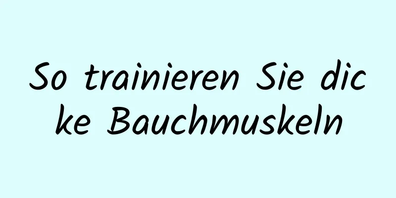 So trainieren Sie dicke Bauchmuskeln