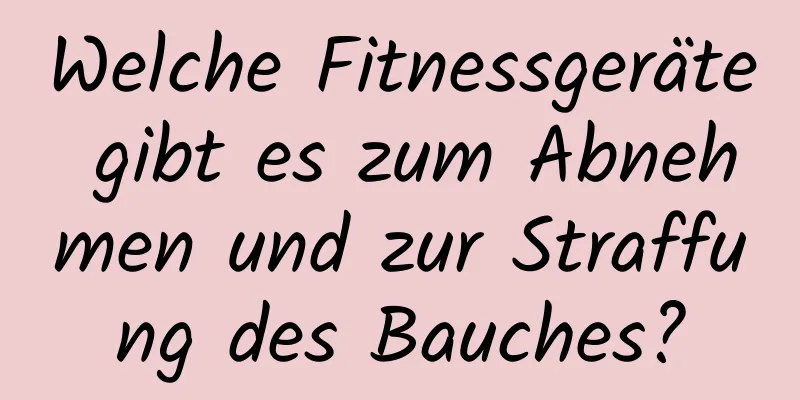 Welche Fitnessgeräte gibt es zum Abnehmen und zur Straffung des Bauches?