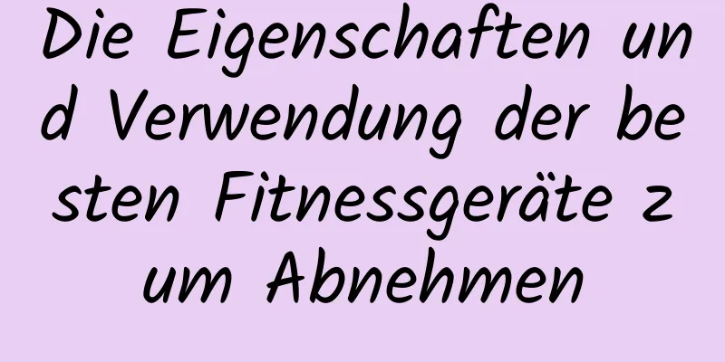 Die Eigenschaften und Verwendung der besten Fitnessgeräte zum Abnehmen