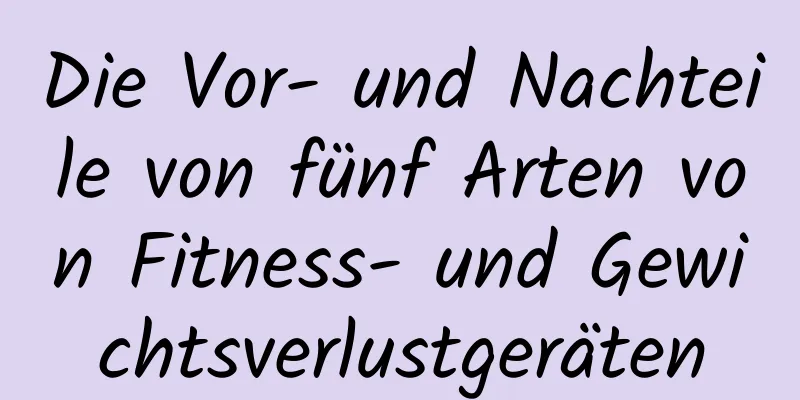 Die Vor- und Nachteile von fünf Arten von Fitness- und Gewichtsverlustgeräten