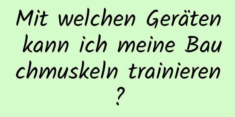 Mit welchen Geräten kann ich meine Bauchmuskeln trainieren?