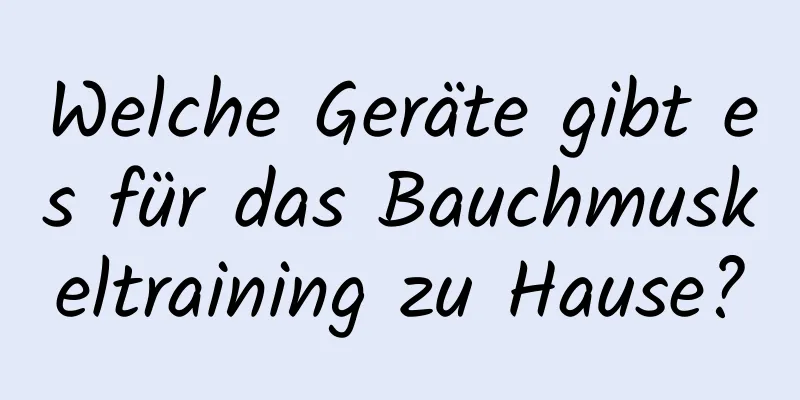 Welche Geräte gibt es für das Bauchmuskeltraining zu Hause?