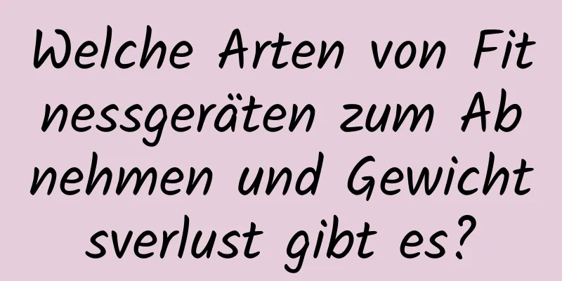 Welche Arten von Fitnessgeräten zum Abnehmen und Gewichtsverlust gibt es?