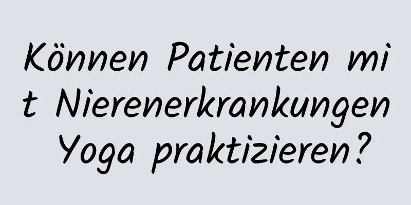 Können Patienten mit Nierenerkrankungen Yoga praktizieren?