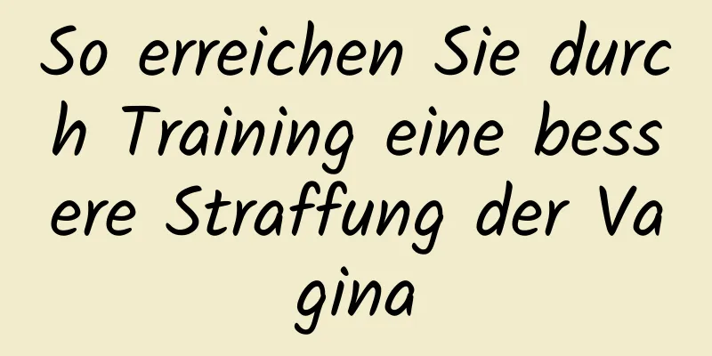 So erreichen Sie durch Training eine bessere Straffung der Vagina