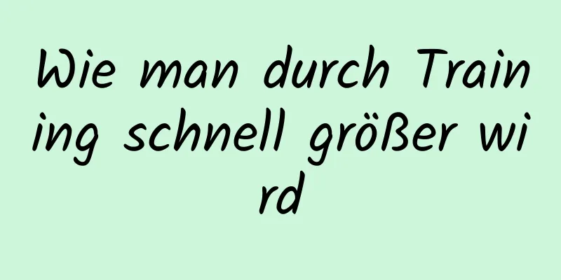 Wie man durch Training schnell größer wird