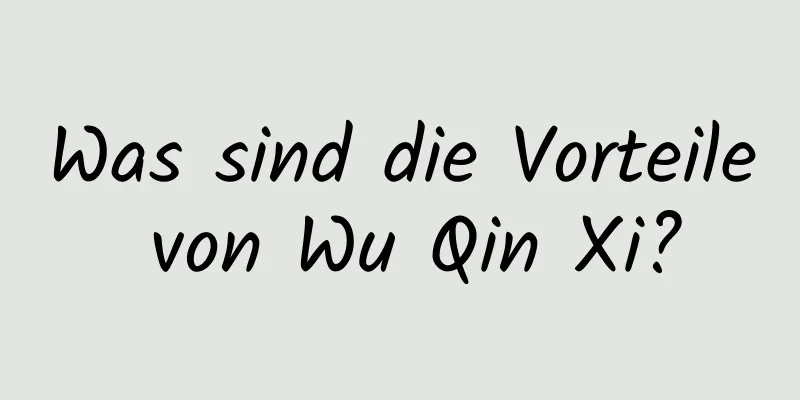 Was sind die Vorteile von Wu Qin Xi?