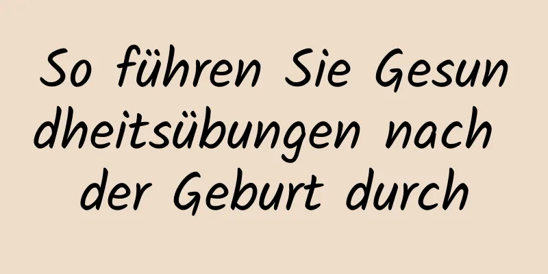 So führen Sie Gesundheitsübungen nach der Geburt durch