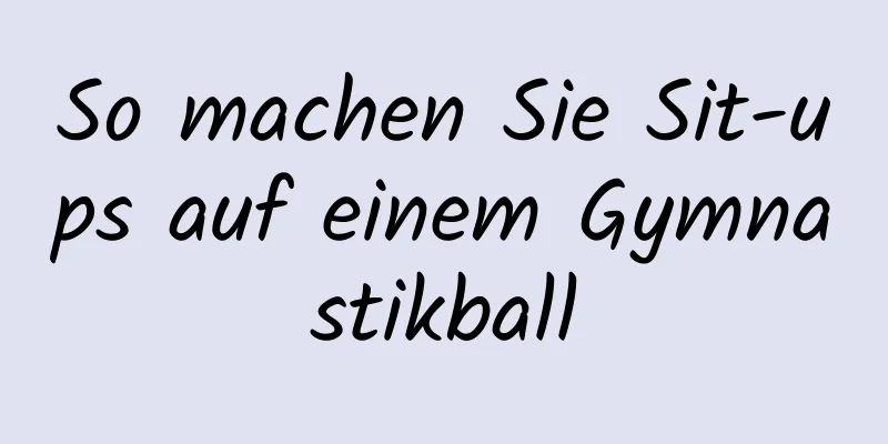 So machen Sie Sit-ups auf einem Gymnastikball