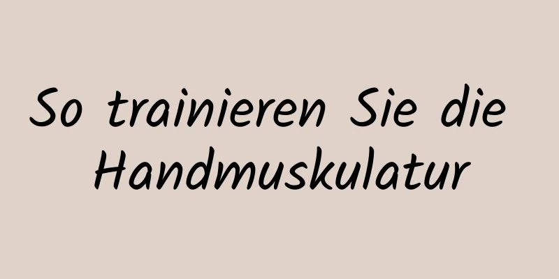 So trainieren Sie die Handmuskulatur