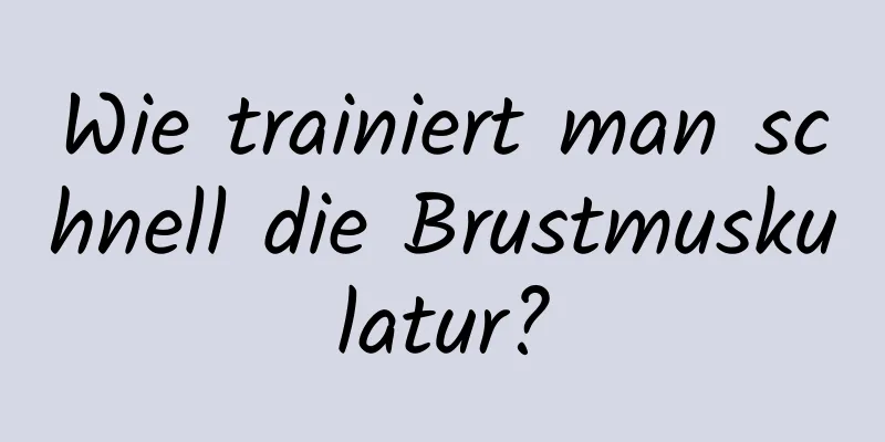 Wie trainiert man schnell die Brustmuskulatur?