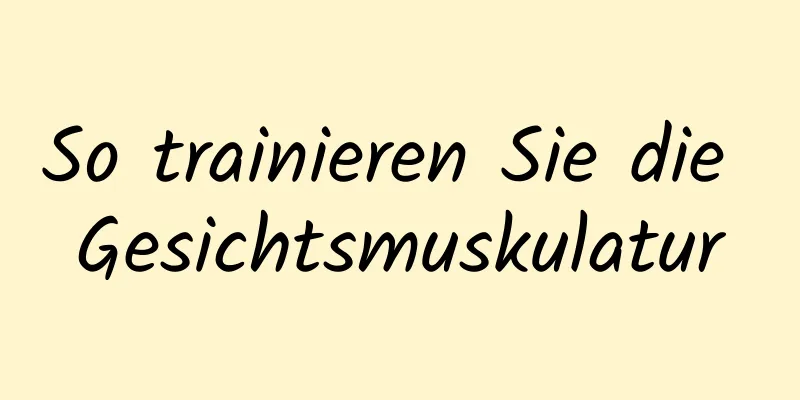 So trainieren Sie die Gesichtsmuskulatur