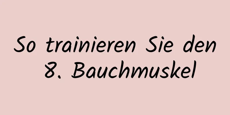 So trainieren Sie den 8. Bauchmuskel