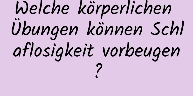 Welche körperlichen Übungen können Schlaflosigkeit vorbeugen?