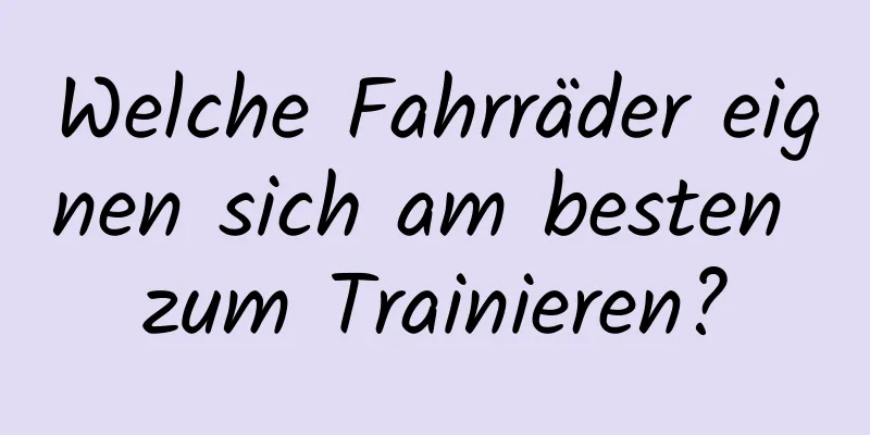 Welche Fahrräder eignen sich am besten zum Trainieren?