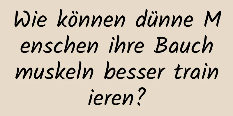 Wie können dünne Menschen ihre Bauchmuskeln besser trainieren?