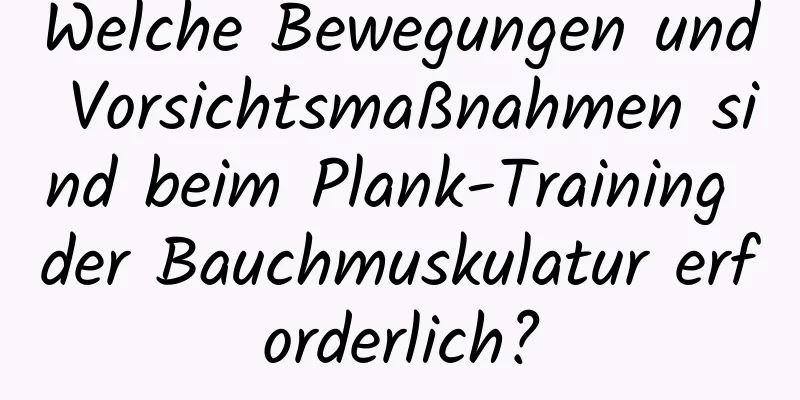 Welche Bewegungen und Vorsichtsmaßnahmen sind beim Plank-Training der Bauchmuskulatur erforderlich?