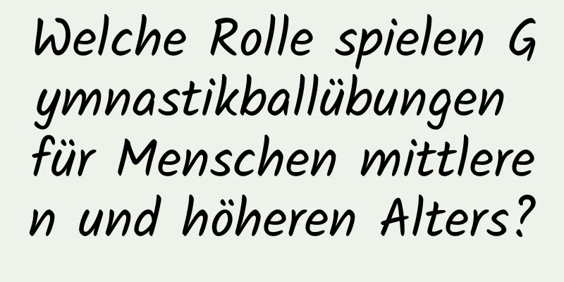 Welche Rolle spielen Gymnastikballübungen für Menschen mittleren und höheren Alters?