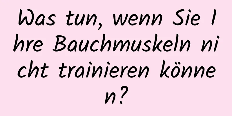 Was tun, wenn Sie Ihre Bauchmuskeln nicht trainieren können?