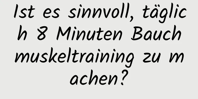 Ist es sinnvoll, täglich 8 Minuten Bauchmuskeltraining zu machen?