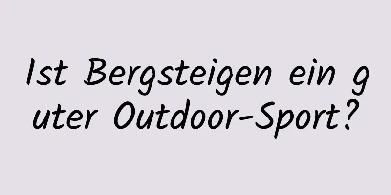 Ist Bergsteigen ein guter Outdoor-Sport?