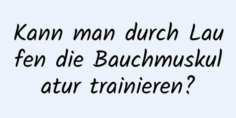 Kann man durch Laufen die Bauchmuskulatur trainieren?