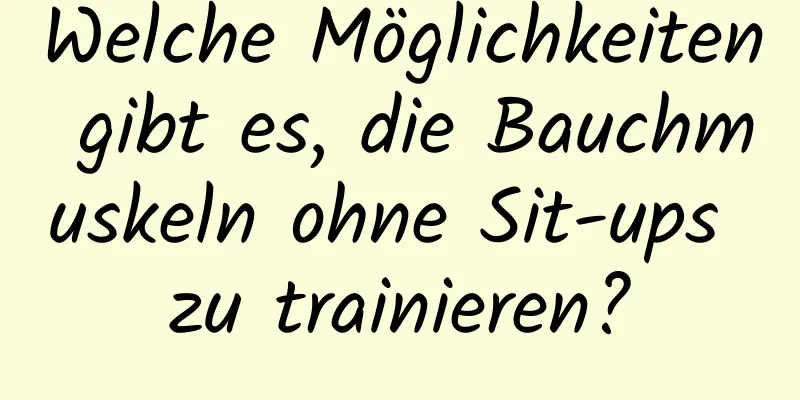 Welche Möglichkeiten gibt es, die Bauchmuskeln ohne Sit-ups zu trainieren?