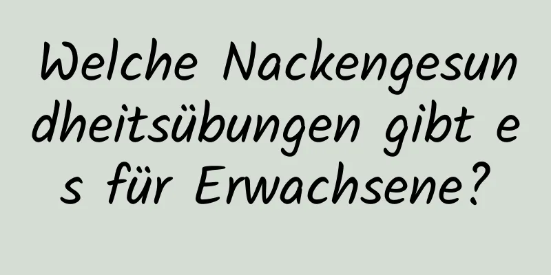 Welche Nackengesundheitsübungen gibt es für Erwachsene?