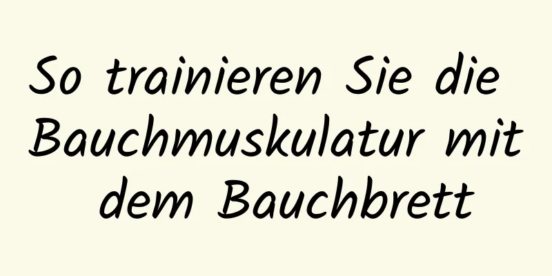 So trainieren Sie die Bauchmuskulatur mit dem Bauchbrett