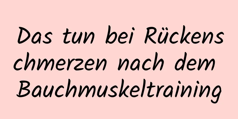 Das tun bei Rückenschmerzen nach dem Bauchmuskeltraining