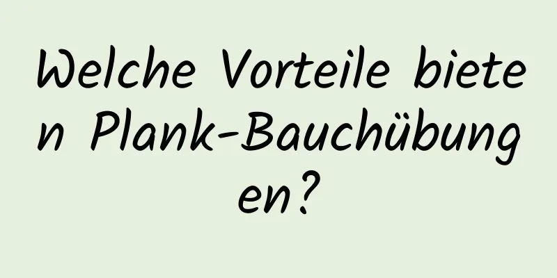 Welche Vorteile bieten Plank-Bauchübungen?